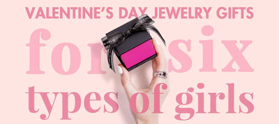 Valentine’s Day Jewelry Gift Ideas & Guide for Six Types of Girls